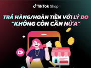 Cập nhật mới 7/5/2024 TikTok Shop, khách được trả hàng ”nếu không cần nữa”